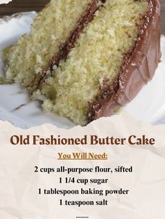 2 cups flour\n1 1/4 cup sugar\n1 tsp baking powder\n1 tsp salt\n1/2 cup butter\n1 cup milk\n1 tsp vanilla\n2 eggs\nPreheat oven to 350F.\nGrease and flour pans.\nMix flour, sugar, baking powder and salt.\nAdd butter, milk and vanilla.\nBeat for 2 minutes.\nAdd eggs and beat for 2 minutes.\nPour into pans and bake 30-35 minutes.\nCool and frost with favorite frosting.\n#buttercake #homemadecake Old Fashioned Butter Cake Recipe, Old Fashioned Chocolate Cake, Grandma Cooking, Butter Cake Recipe, Butter Milk, Beautiful Cake, Cakes And Pies, Butter Cake, Homemade Desserts