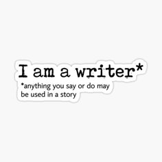 i am a writer anything you say or do may be used in a story sticker