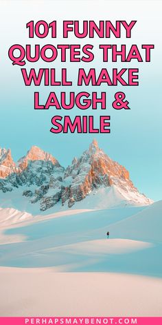 a snow covered mountain with the words 101 funny quotes that will make laugh and smile