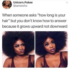 an image of a woman with afros on her face and the caption'when someone asks how long is your hair but you don't know how to answer because it grows upward not downward