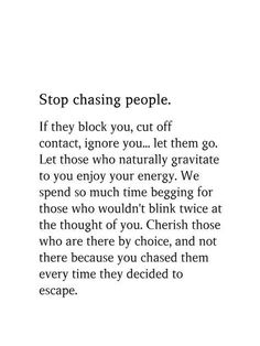 a poem written in black and white with the words stop chasing people if they block you, cut off contact, ignore you let them go