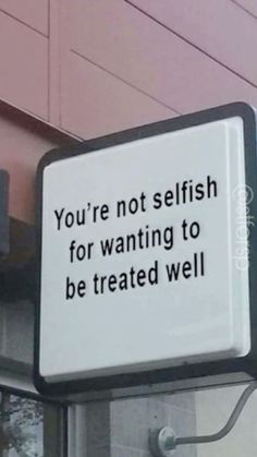 a sign that says you're not selfish for wanting to be treated well