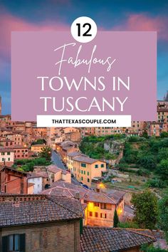 the town in tuscann, italy with text overlay that reads 12 fabulous towns in