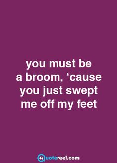 a purple background with the words you must be a broom, cause you just swept me off my feet