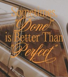 there is a car that has the words sometimes, done is better than perfect