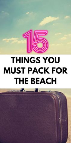 a suitcase with the words 15 things you must pack for the beach