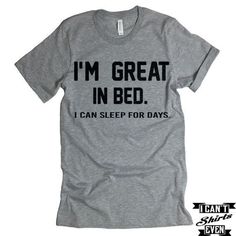 I 'm Great In Bed I Can Sleep For Days T shirt. Funny Tee Shirt. Crew Neck T-shirt Funny T Shirts Humor, Sarcastic Tee Shirts, Being Short, T Shirt Quotes, Funny Shirt Sayings, Funny Tee Shirts, Funny Outfits, Crew Neck Shirt, T Shirts With Sayings