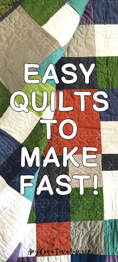 the words easy quilts to make fast are in white letters on a multicolored quilt