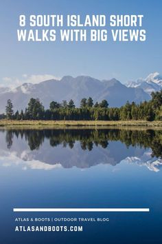 a lake with mountains in the background and text that reads 8 south island short walks with big views