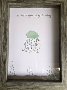 a picture frame with an image of a jellyfish in the water and words that say i'd pee on your jellyfish string