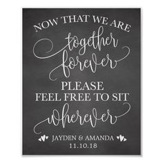 a chalkboard sign with the words now that we are together forever please feel free to sit