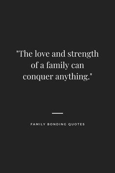 the love and strength of a family can conquer anything - family bonding quotes for friends