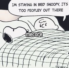 a cartoon drawing of a person sleeping in bed with the caption, i'm staying in bed snoopy, it's too people out there