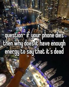 someone holding up their cell phone with the caption question if your phone dies then why does