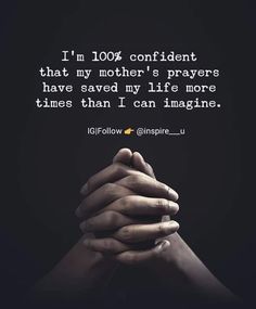 two hands holding each other with the words i'm 100 % confident that my mother's prayer have saved my life more times than i can imagine