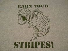 a t - shirt with an image of a fish saying earn your stripes