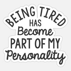 Being tired has become part of my personality Sticker | Spreadshirt My Personality, Cricut Free, Cricut Craft Room, Cricut Projects Vinyl, Sarcastic Quotes, Sign Quotes, Funny Signs