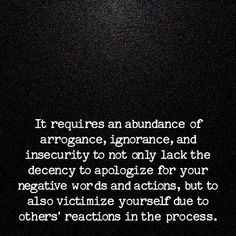 an image with the words it requires an abundance of arrgorance, ignorance, and insecity to not only lack your negative words and actions, but also