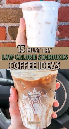 a woman holding up a starbucks cup with the words 15 must try low calorie starbucks