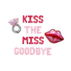 the words kiss the miss goodbye are painted in pink and red with a ring on it