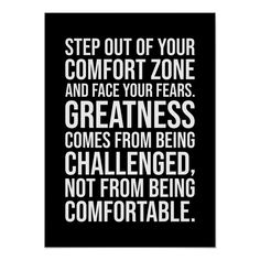 a black and white poster with the words step out of your comfort zone and face your fears greatness comes from being challenged, not from being comfortable