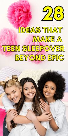 three girls hugging each other with the text 28 ideas that make a teen sleepover beyond epic