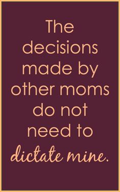 a quote that says the decision made by other moms do not need to dictate mine