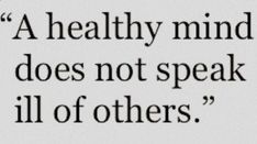 an image of a quote that says, a healthy mind does not speak all of others