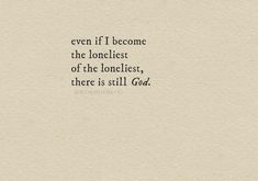 a quote on the side of a piece of paper that says, even if i become the lonelist of the lonelyest, there is still god