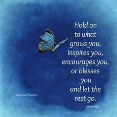 a blue butterfly flying in the sky with a quote on it that says hold on to what grows you, inspires you, encourages