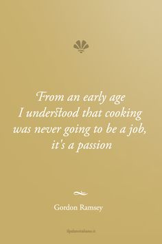 gordon ramsay quote from an early age i understand that cooking was never going to be a job, it's a passion