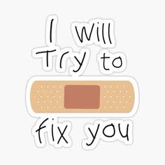 the words i will try to fix you sticker on top of an image of a bandage