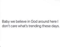 the text baby we believe in god around here i don't care what's trending these days