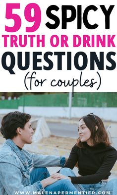 two people sitting on the ground talking to each other with text overlay reading 59 spicy truth or drink questions for couples