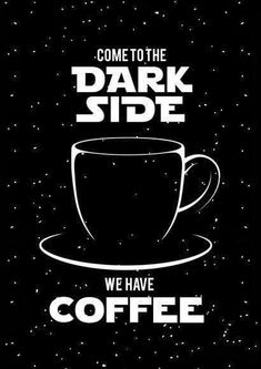 a coffee cup with the words, come to the dark side we have coffee