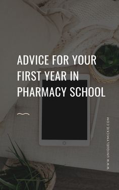 a tablet with the words advice for your first year in pharmacy school on top of it