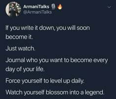 the text reads, if you write it down, you will soon become it just watch journal who want to become every day of your life