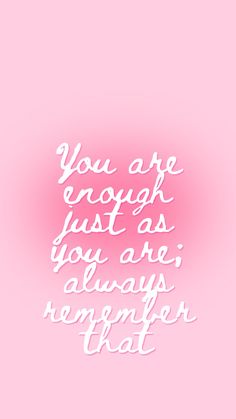 the words you are enough just as you are always remember that on a pink background