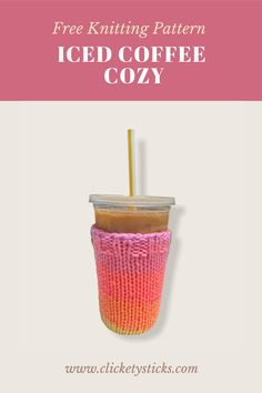 a cup with a straw in it and the text free knitting pattern iced coffee cozy