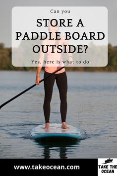 a woman standing on a paddle board with the words can you store a paddle board outside? yes, here is what to do