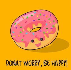 a pink donut with sprinkles and the words donut worry be happy