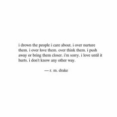 a quote from r m drakke on the topic of'i drown the people i care about '