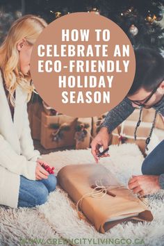 a man and woman sitting on the floor with presents in front of them, text reads how to celebrate an eco - friendly holiday season