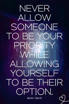 a quote that says never allow someone to be your priority while allowing yourself to be their option