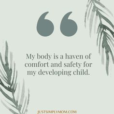 a quote with the words, my body is a haven of comfort and safety for my developing child