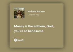 an ad for the national anthemm campaign with a photo of a woman and text that reads, money is the anthem, god, you're so handsomesomee