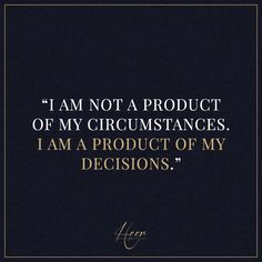 the quote i am not a product of my circumstances, i am a product of my decision