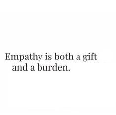 the words empathy is both a gift and a burden are written in black on a white background