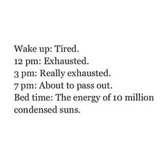 the text reads wake up tired 12 pm exhausted 3 pm really exhausted 7pm about to pass out bed time the energy of 10 million condens