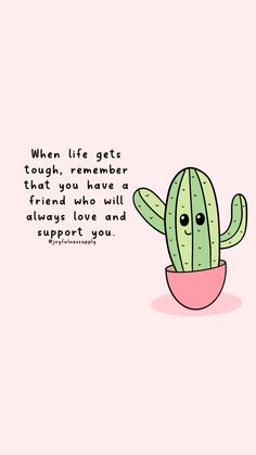 a cactus in a pink bowl with the words when life gets tough, you have a friend who will always love and support you